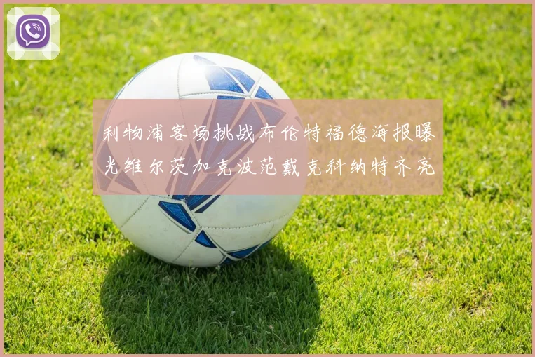 利物浦客场挑战布伦特福德海报曝光维尔茨加克波范戴克科纳特齐亮相